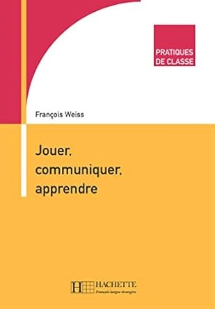 JOUER, COMMUNIQUER, APPRENDRE, PRATIQUES DE CLASSE