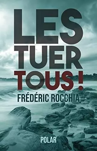 Les tuer tous !  Frédéric Rocchia